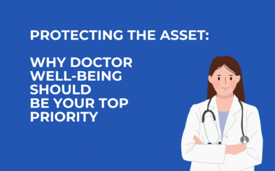 Protecting the Asset: Why Doctor Well-Being Should Be Your Top Priority