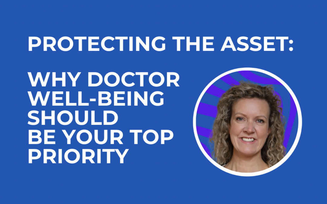 Protecting the Asset: Why Doctor Well-Being Should Be Your Top Priority